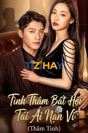 Tình Thâm Bất Hối Tái Ái Nan Vi (Thâm Tình)
