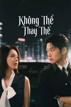 Không Thể Thay Thế (Phần 1)